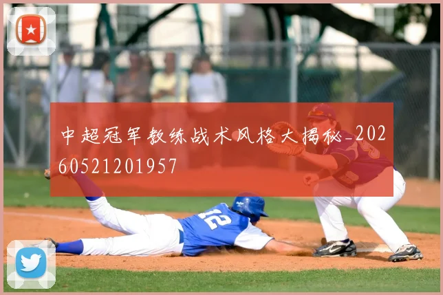 中超冠军教练战术风格大揭秘_20260521201957