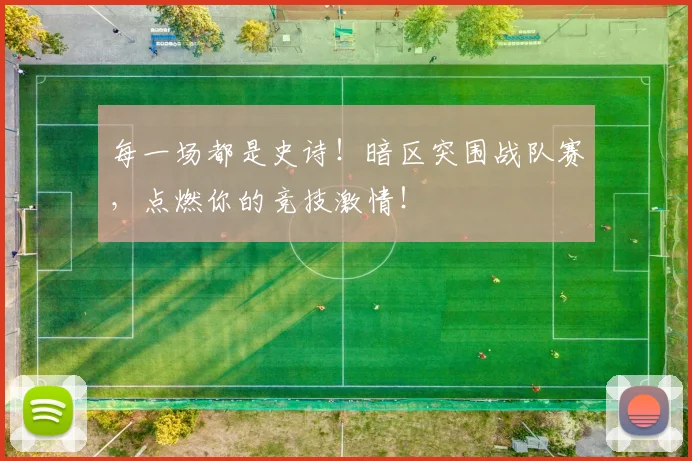 每一场都是史诗！暗区突围战队赛，点燃你的竞技激情！
