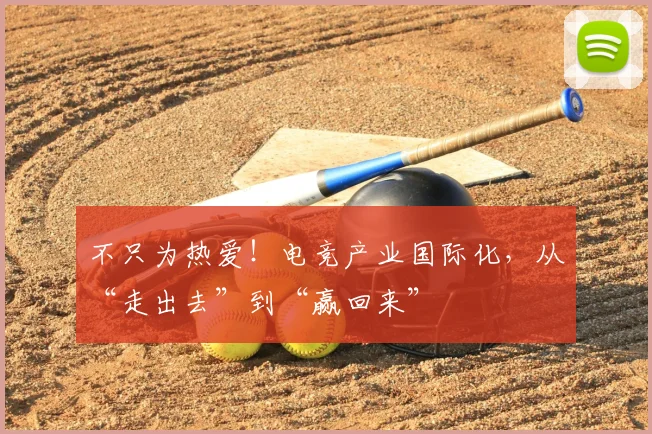 不只为热爱!电竞产业国际化,从“走出去”到“赢回来”