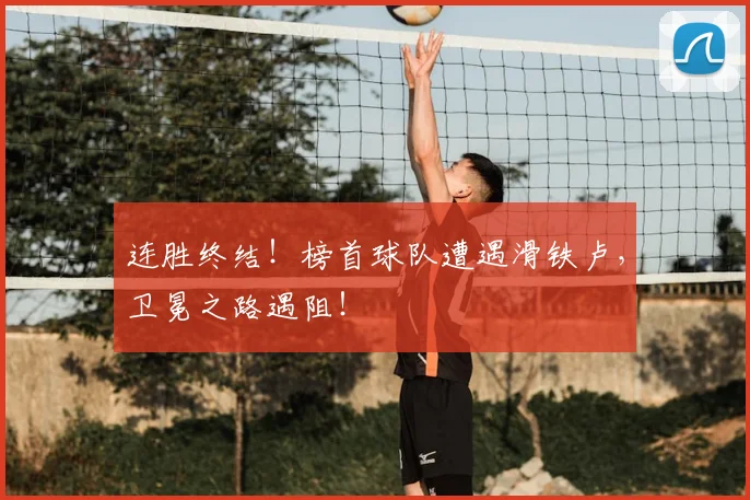 连胜终结！榜首球队遭遇滑铁卢，卫冕之路遇阻！
